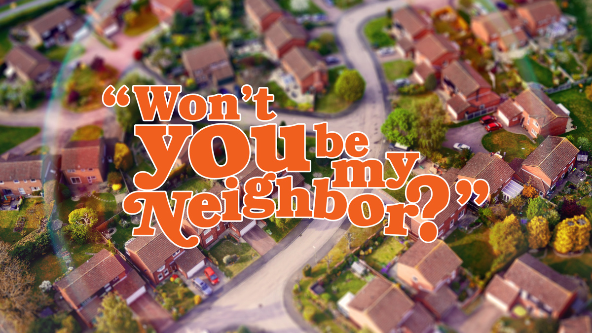 Won't You Be My Neighbor?